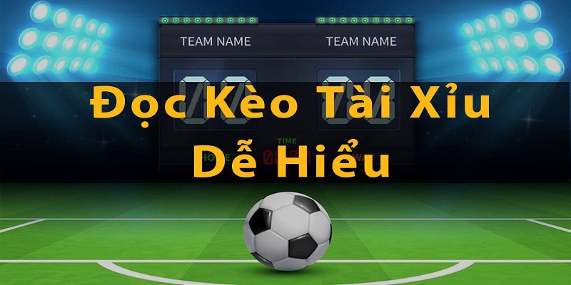 Cách đọc kèo Tài Xỉu bóng đá tỷ lệ phổ biến